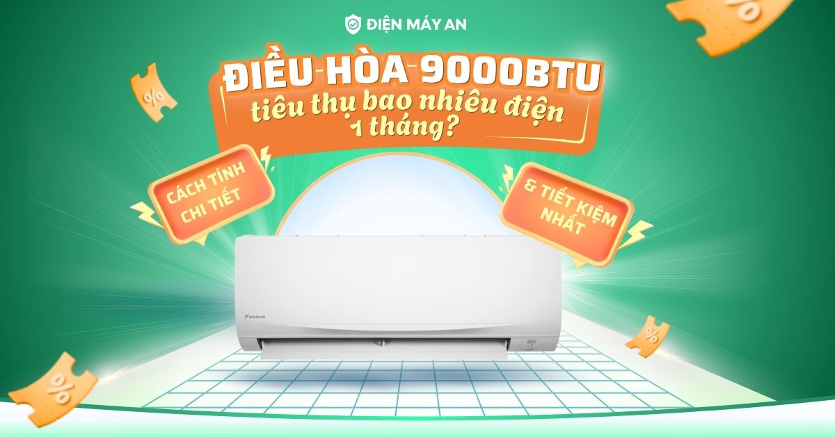 Điều hòa 9000BTU tiêu thụ bao nhiêu điện 1 tháng? Cách tính chi tiết &amp; tiết kiệm nhất